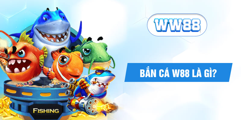 Bắn cá w88 là gì?