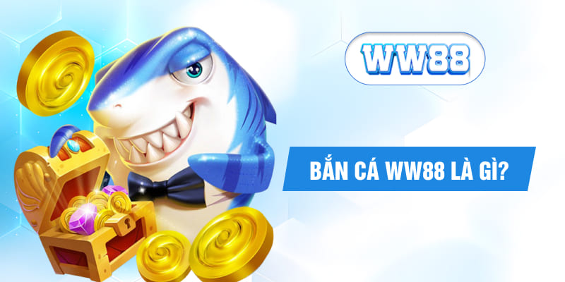 Bắn cá WW88 là gì?