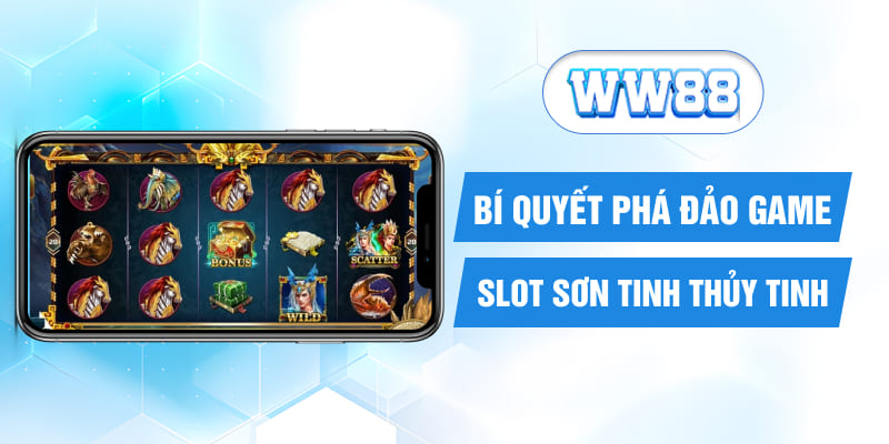 Bí quyết phá đảo game slot Sơn Tinh Thủy Tinh