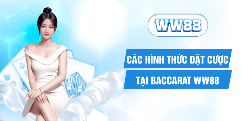 Các hình thức đặt cược tại baccarat WW88