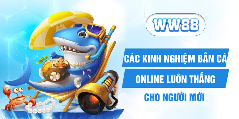 Các kinh nghiệm bắn cá online luôn thắng cho người mới