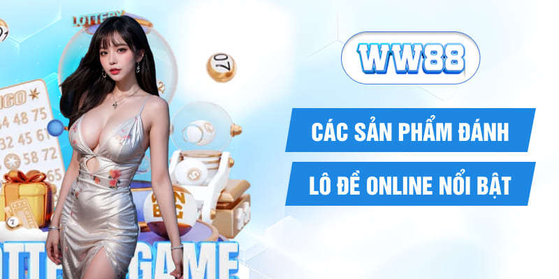 Các sản phẩm đánh lô đề online nổi bật