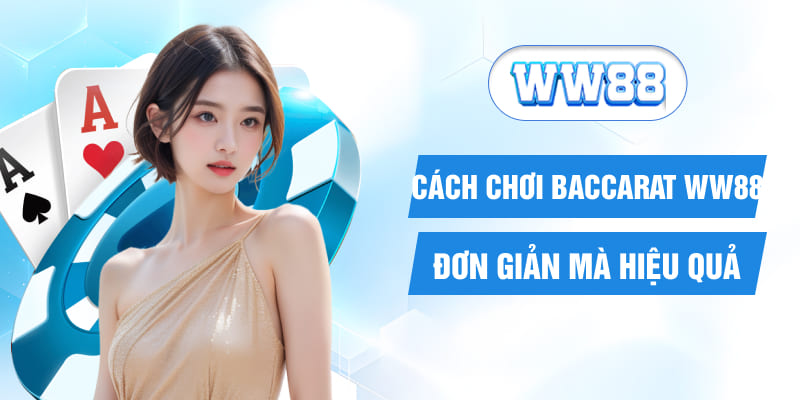 Cách chơi baccarat WW88 đơn giản mà hiệu quả