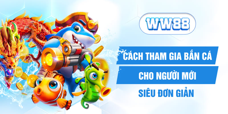 Cách tham gia bắn cá cho người mới siêu đơn giản