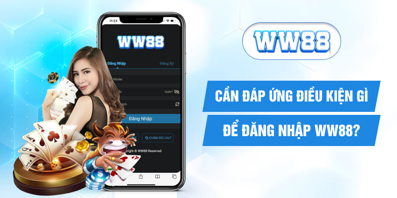 Cần đáp ứng điều kiện gì để đăng nhập WW88?