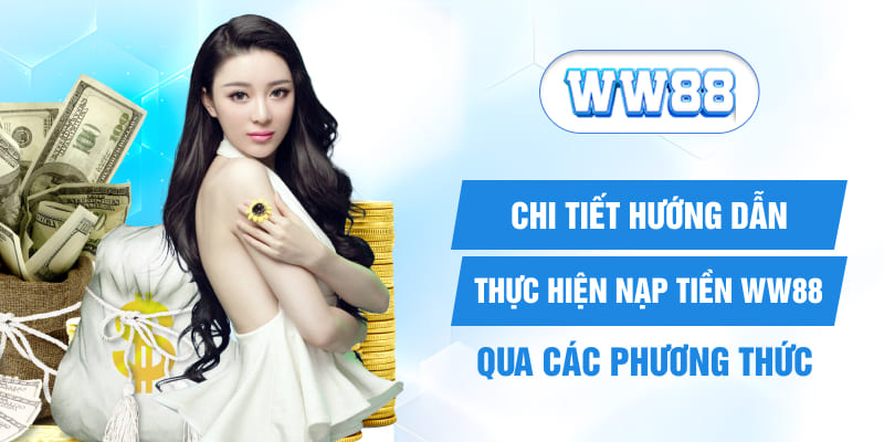 Chi tiết hướng dẫn thực hiện nạp tiền WW88 qua các phương thức