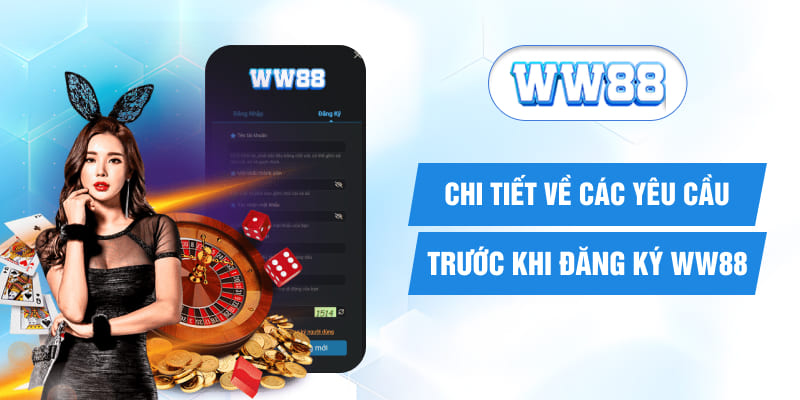 Chi tiết về các yêu cầu trước khi đăng ký WW88