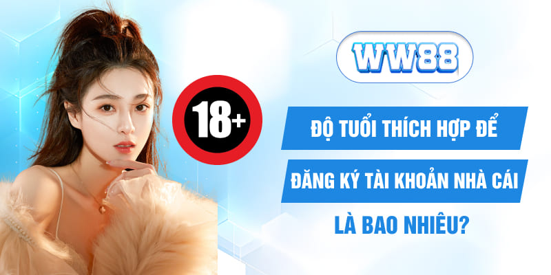 Độ tuổi thích hợp để đăng ký tài khoản nhà cái là bao nhiêu?