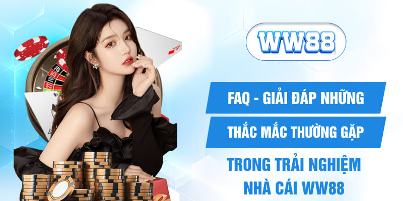 FAQ - Giải đáp những thắc mắc thường gặp trong trải nghiệm nhà cái WW88