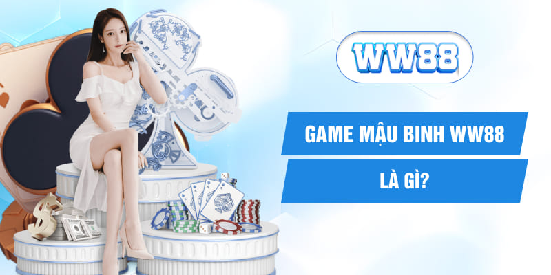 Game Mậu binh WW88 là gì?