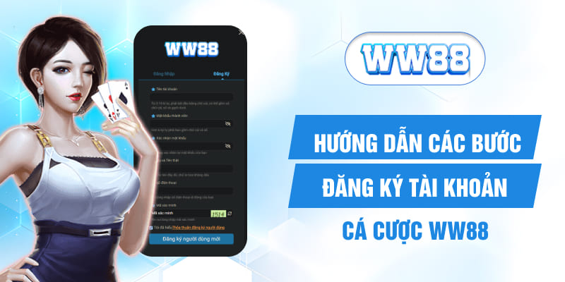 Hướng dẫn cách bước đăng ký tài khoản cá cược WW88