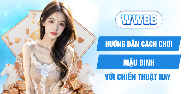 Hướng Dẫn Cách Chơi Mậu Binh Với Chiến Thuật Hay