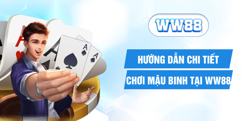 Hướng dẫn chi tiết chơi Mậu binh tại WW88