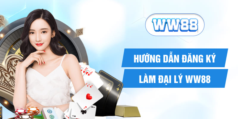 Hướng dẫn đăng ký làm đại lý WW88