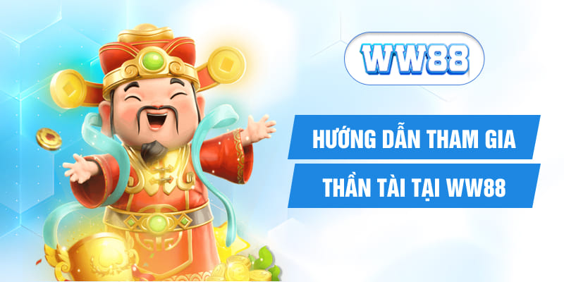 Hướng dẫn tham gia Thần Tài tại WW88