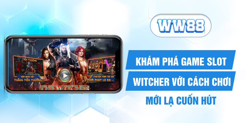 Khám Phá Game Slot Witcher Với Cách Chơi Mới Lạ Cuốn Hút