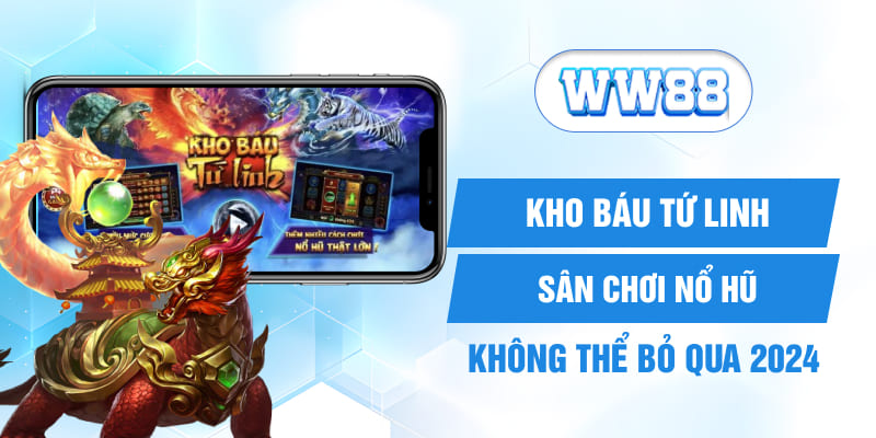 Kho Báu Tứ Linh - Sân Chơi Nổ Hũ Không Thể Bỏ Qua 2024