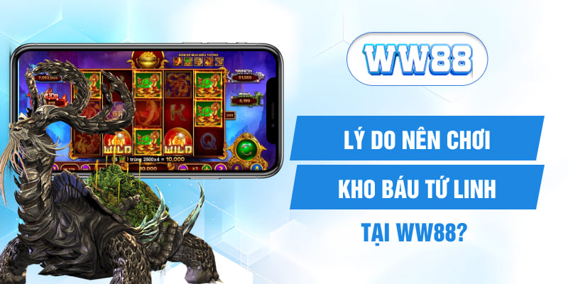 Lý do nên chơi kho báu tứ linh tại WW88?