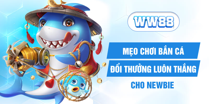 Mẹo chơi bắn cá đổi thưởng luôn thắng cho newbie