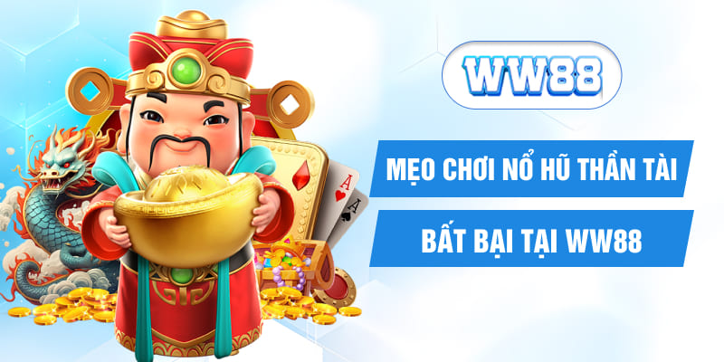 Mẹo chơi nổ hũ Thần Tài bất bại tại WW88