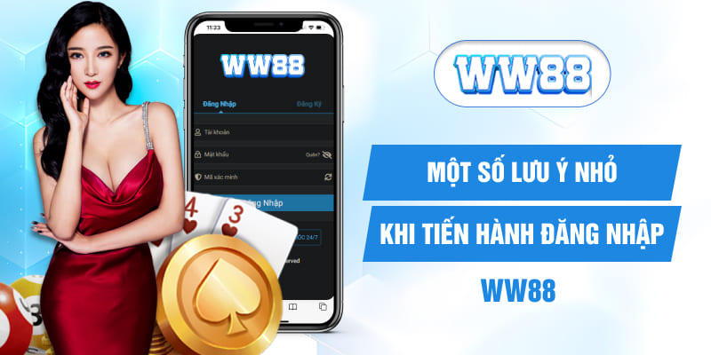 Một số lưu ý nhỏ khi tiến hành đăng nhập WW88