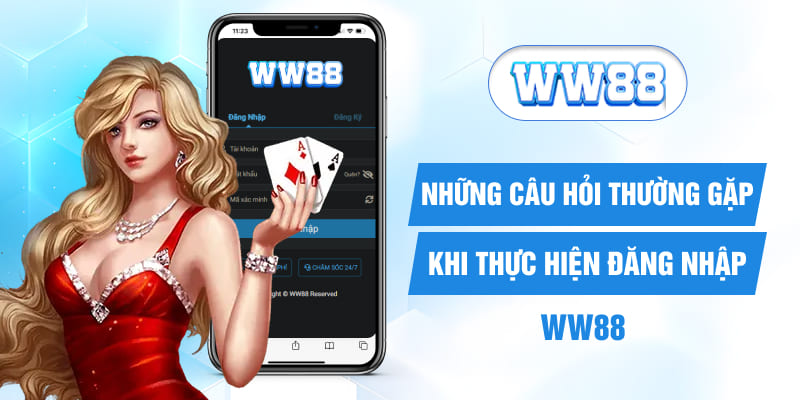 Những câu hỏi thường gặp khi thực hiện đăng nhập WW88