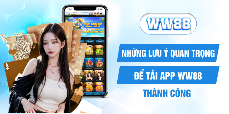 Những lưu ý quan trọng để tải app WW88 thành công