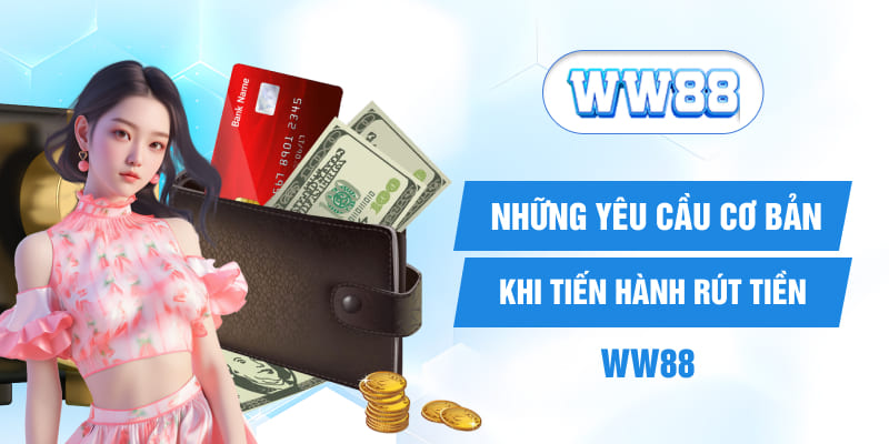 Những yêu cầu cơ bản khi tiến hành rút tiền WW88