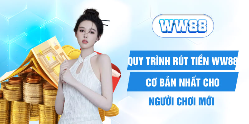 Quy trình rút tiền WW88 cơ bản nhất cho người chơi mới