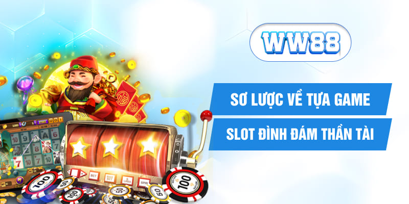 Sơ lược về tựa game slot đình đám Thần Tài