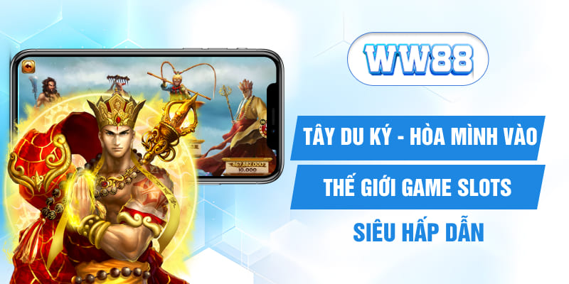 Tây Du Ký - Hòa Mình Vào Thế Giới Game Slots Siêu Hấp Dẫn