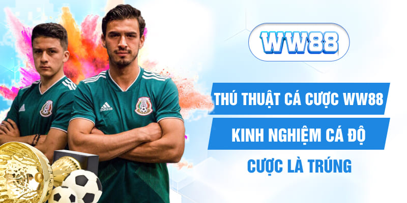 Thủ Thuật Cá Cược WW88 - Kinh Nghiệm Cá Độ Cược Là Trúng