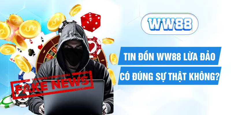 Tin đồn WW88 lừa đảo có đúng sự thật không?