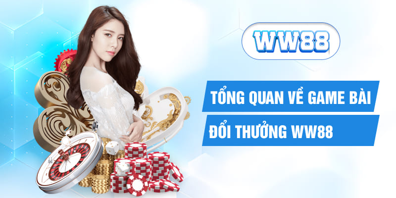 Tổng quan về game bài đổi thưởng WW88