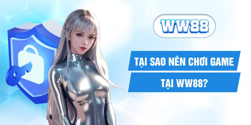 Tại sao nên chơi game tại WW88?