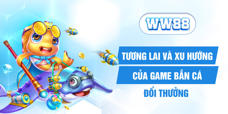 Tương lai và xu hướng của game bắn cá online