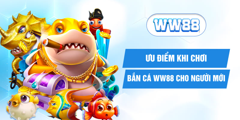 Ưu điểm khi chơi bắn cá WW88 cho người mới