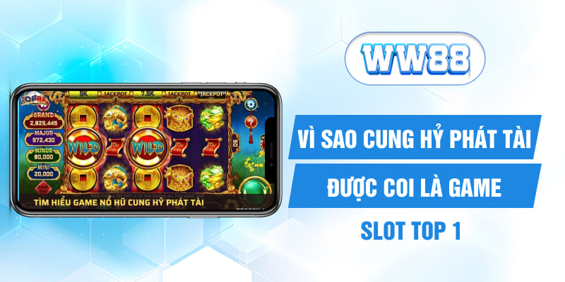 Vì sao Cung Hỷ Phát Tài được coi là game slot top 1