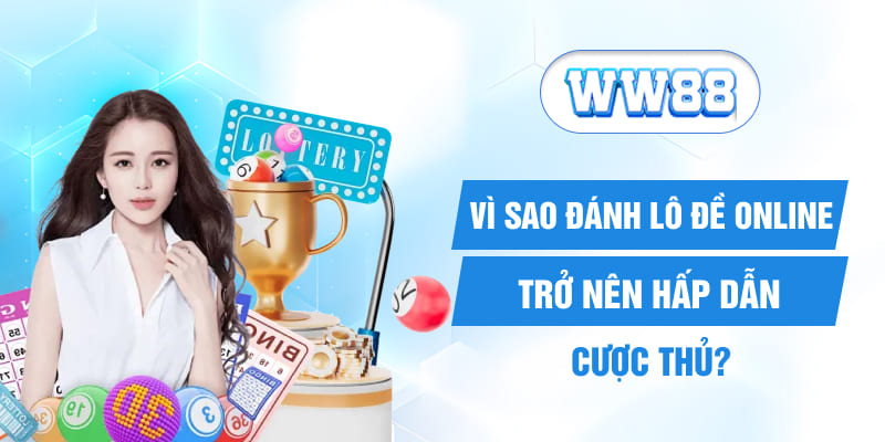 Vì Sao Đánh Lô Đề Online Trở Nên Hấp Dẫn Cược Thủ?