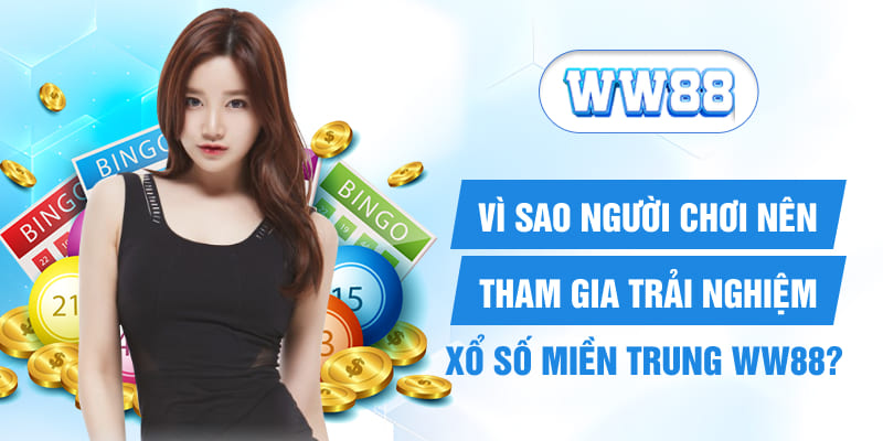 Vì sao người chơi nên tham gia trải nghiệm xổ số miền Trung WW88?