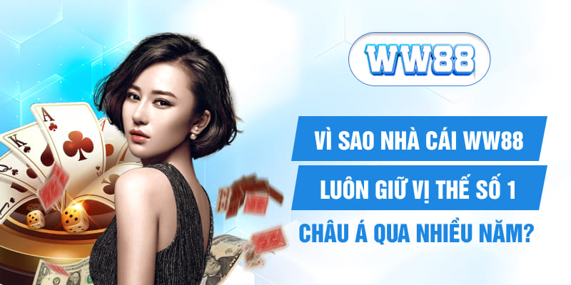 Vì sao nhà cái WW88 luôn giữ vị thế số 1 Châu Á qua nhiều năm?