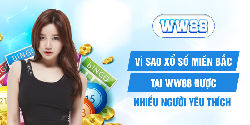 Vì sao xổ số miền Bắc tại WW88 được nhiều người yêu thích